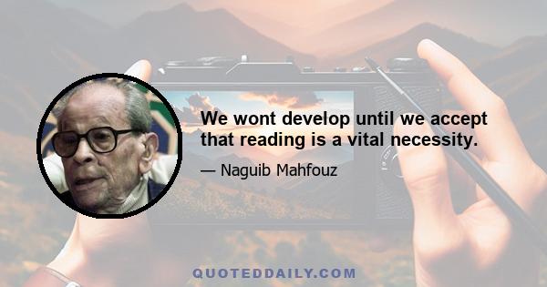 We wont develop until we accept that reading is a vital necessity.