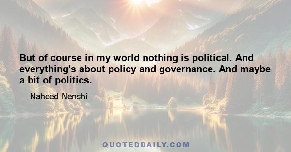 But of course in my world nothing is political. And everything's about policy and governance. And maybe a bit of politics.