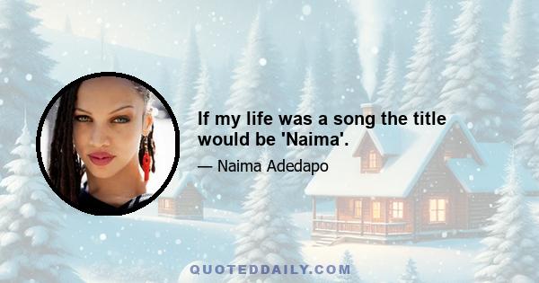 If my life was a song the title would be 'Naima'.