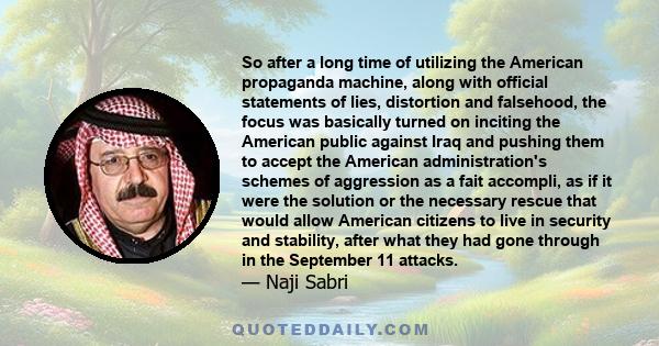 So after a long time of utilizing the American propaganda machine, along with official statements of lies, distortion and falsehood, the focus was basically turned on inciting the American public against Iraq and