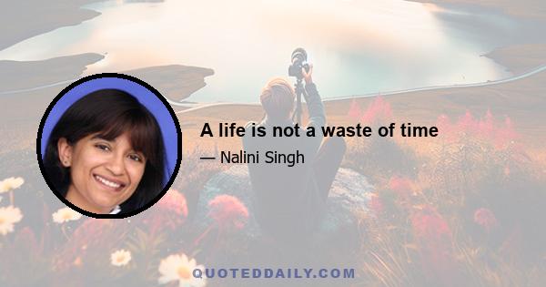 A life is not a waste of time