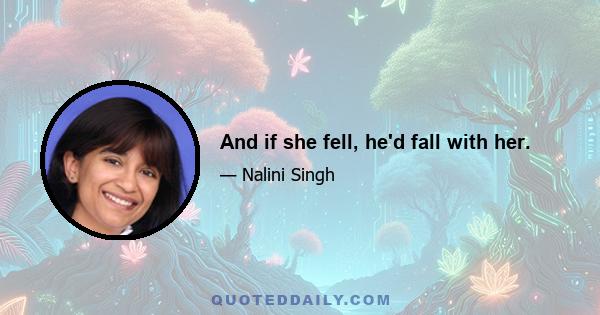 And if she fell, he'd fall with her.