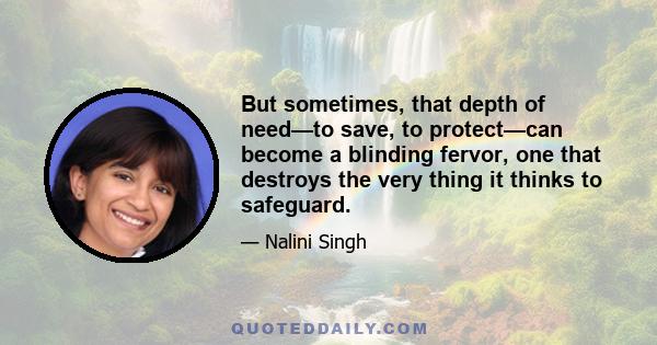 But sometimes, that depth of need—to save, to protect—can become a blinding fervor, one that destroys the very thing it thinks to safeguard.