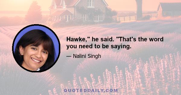 Hawke, he said. That's the word you need to be saying.