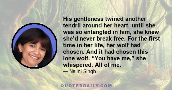 His gentleness twined another tendril around her heart, until she was so entangled in him, she knew she’d never break free. For the first time in her life, her wolf had chosen. And it had chosen this lone wolf. “You