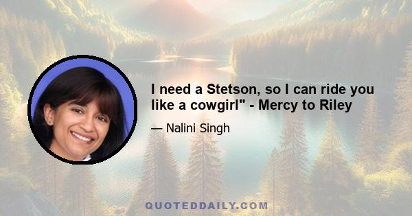 I need a Stetson, so I can ride you like a cowgirl - Mercy to Riley