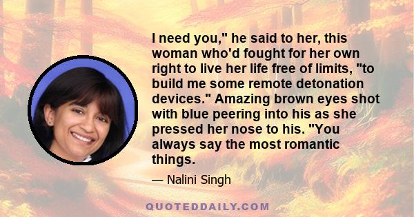 I need you, he said to her, this woman who'd fought for her own right to live her life free of limits, to build me some remote detonation devices. Amazing brown eyes shot with blue peering into his as she pressed her