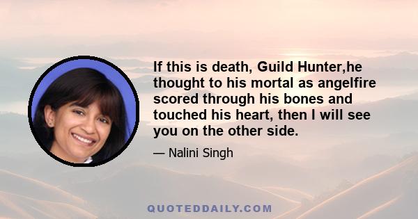 If this is death, Guild Hunter,he thought to his mortal as angelfire scored through his bones and touched his heart, then I will see you on the other side.