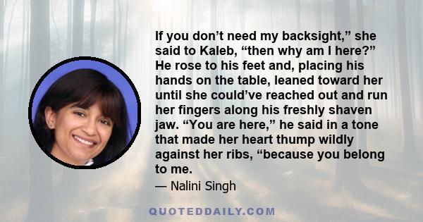 If you don’t need my backsight,” she said to Kaleb, “then why am I here?” He rose to his feet and, placing his hands on the table, leaned toward her until she could’ve reached out and run her fingers along his freshly