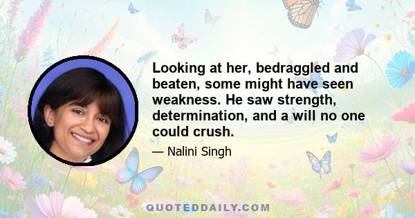 Looking at her, bedraggled and beaten, some might have seen weakness. He saw strength, determination, and a will no one could crush.