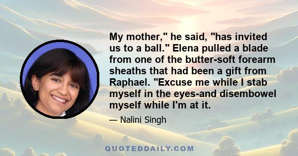 My mother, he said, has invited us to a ball. Elena pulled a blade from one of the butter-soft forearm sheaths that had been a gift from Raphael. Excuse me while I stab myself in the eyes-and disembowel myself while I'm 