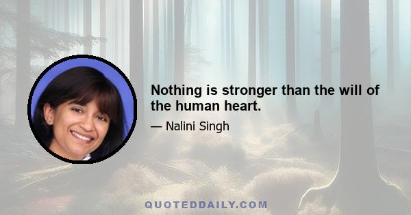 Nothing is stronger than the will of the human heart.