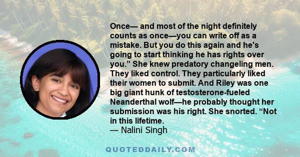 Once— and most of the night definitely counts as once—you can write off as a mistake. But you do this again and he's going to start thinking he has rights over you.” She knew predatory changeling men. They liked