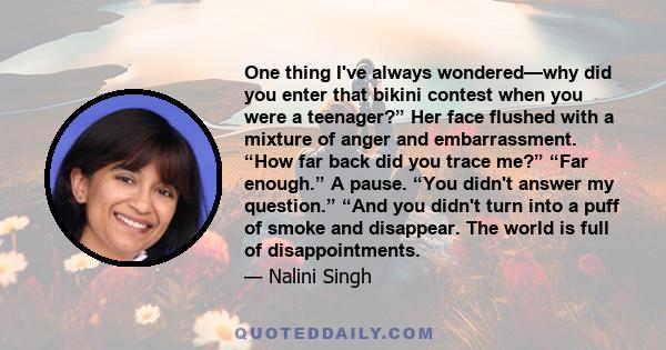 One thing I've always wondered—why did you enter that bikini contest when you were a teenager?” Her face flushed with a mixture of anger and embarrassment. “How far back did you trace me?” “Far enough.” A pause. “You