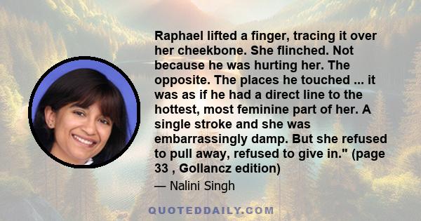 Raphael lifted a finger, tracing it over her cheekbone. She flinched. Not because he was hurting her. The opposite. The places he touched ... it was as if he had a direct line to the hottest, most feminine part of her.