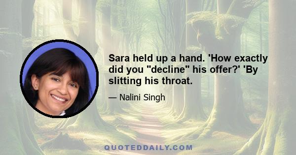 Sara held up a hand. 'How exactly did you decline his offer?' 'By slitting his throat.