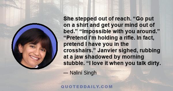 She stepped out of reach. “Go put on a shirt and get your mind out of bed.” “Impossible with you around.” “Pretend I’m holding a rifle. In fact, pretend I have you in the crosshairs.” Janvier sighed, rubbing at a jaw