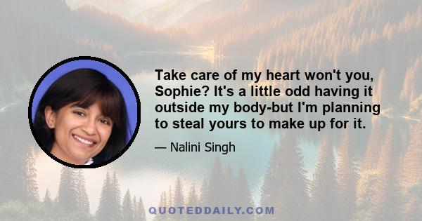 Take care of my heart won't you, Sophie? It's a little odd having it outside my body-but I'm planning to steal yours to make up for it.