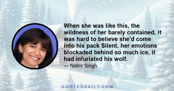 When she was like this, the wildness of her barely contained, it was hard to believe she'd come into his pack Silent, her emotions blockaded behind so much ice, it had infuriated his wolf.