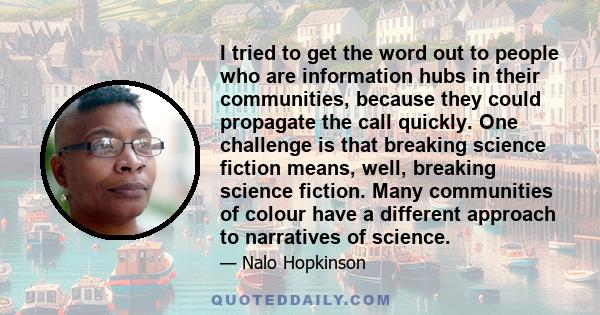 I tried to get the word out to people who are information hubs in their communities, because they could propagate the call quickly. One challenge is that breaking science fiction means, well, breaking science fiction.