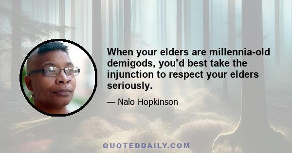 When your elders are millennia-old demigods, you’d best take the injunction to respect your elders seriously.