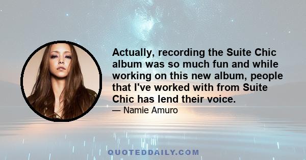 Actually, recording the Suite Chic album was so much fun and while working on this new album, people that I've worked with from Suite Chic has lend their voice.