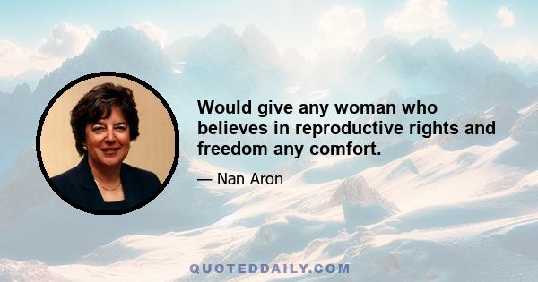 Would give any woman who believes in reproductive rights and freedom any comfort.