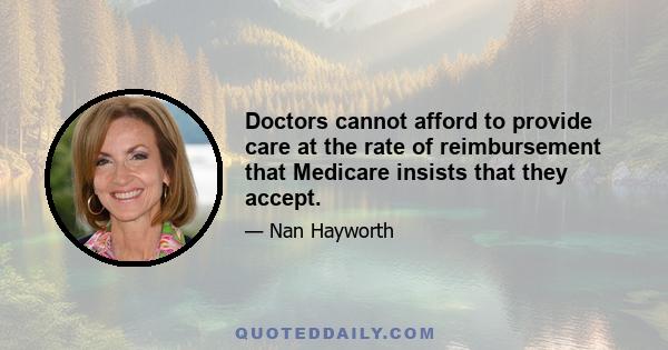 Doctors cannot afford to provide care at the rate of reimbursement that Medicare insists that they accept.