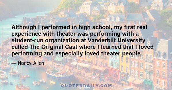 Although I performed in high school, my first real experience with theater was performing with a student-run organization at Vanderbilt University called The Original Cast where I learned that I loved performing and