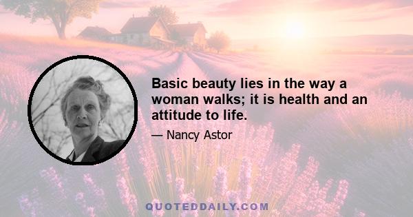 Basic beauty lies in the way a woman walks; it is health and an attitude to life.