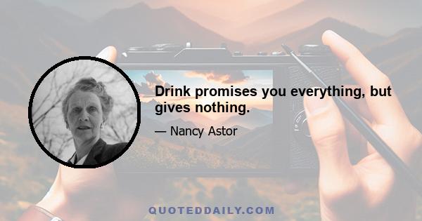 Drink promises you everything, but gives nothing.