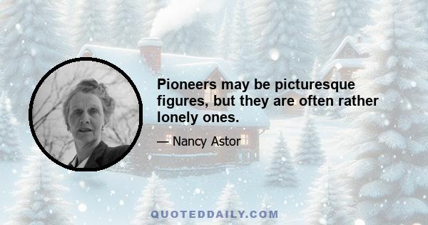 Pioneers may be picturesque figures, but they are often rather lonely ones.