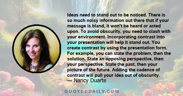 Ideas need to stand out to be noticed. There is so much noisy information out there that if your message is bland, it won't be heard or acted upon. To avoid obscurity, you need to clash with your environment.