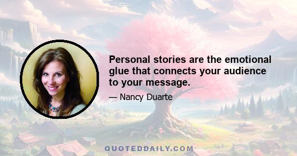 Personal stories are the emotional glue that connects your audience to your message.