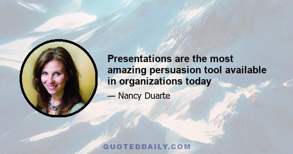 Presentations are the most amazing persuasion tool available in organizations today