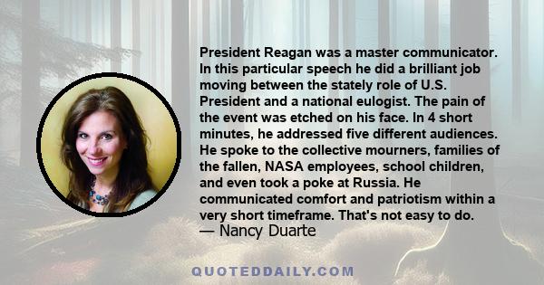 President Reagan was a master communicator. In this particular speech he did a brilliant job moving between the stately role of U.S. President and a national eulogist. The pain of the event was etched on his face. In 4