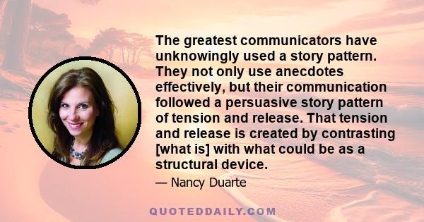 The greatest communicators have unknowingly used a story pattern. They not only use anecdotes effectively, but their communication followed a persuasive story pattern of tension and release. That tension and release is