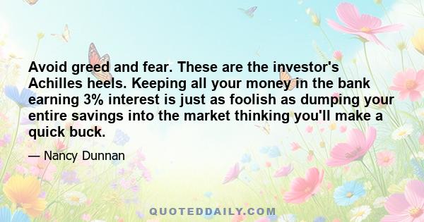 Avoid greed and fear. These are the investor's Achilles heels. Keeping all your money in the bank earning 3% interest is just as foolish as dumping your entire savings into the market thinking you'll make a quick buck.