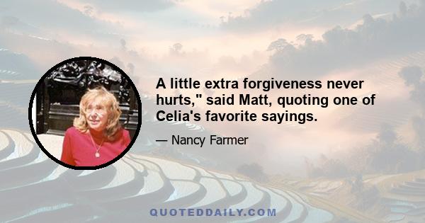 A little extra forgiveness never hurts, said Matt, quoting one of Celia's favorite sayings.