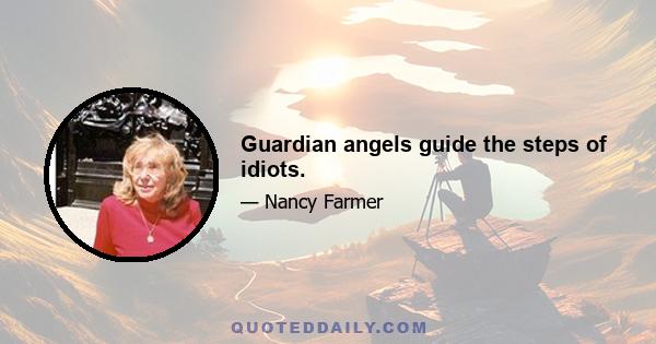 Guardian angels guide the steps of idiots.