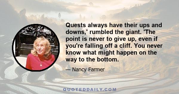 Quests always have their ups and downs,' rumbled the giant. 'The point is never to give up, even if you're falling off a cliff. You never know what might happen on the way to the bottom.