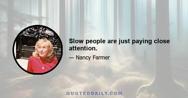 Slow people are just paying close attention.