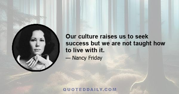 Our culture raises us to seek success but we are not taught how to live with it.