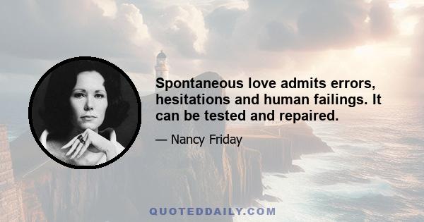 Spontaneous love admits errors, hesitations and human failings. It can be tested and repaired.