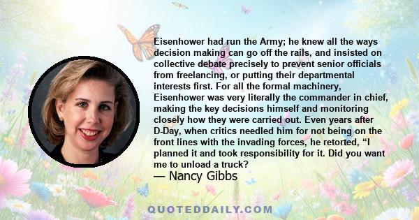 Eisenhower had run the Army; he knew all the ways decision making can go off the rails, and insisted on collective debate precisely to prevent senior officials from freelancing, or putting their departmental interests