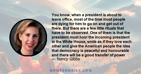 You know, when a president is about to leave office, most of the time most people are dying for him to go on and get out of there. But there are a few little rituals that have to be observed. One of them is that the