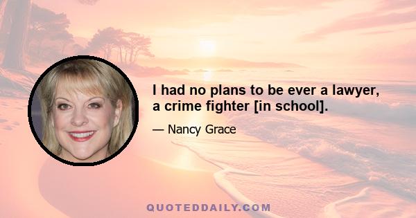 I had no plans to be ever a lawyer, a crime fighter [in school].