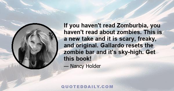 If you haven't read Zomburbia, you haven't read about zombies. This is a new take and it is scary, freaky, and original. Gallardo resets the zombie bar and it's sky-high. Get this book!