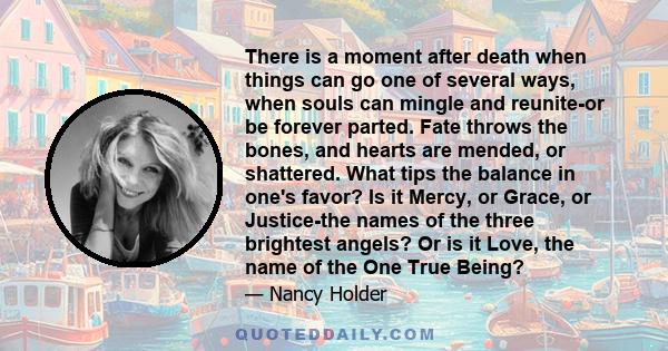 There is a moment after death when things can go one of several ways, when souls can mingle and reunite-or be forever parted. Fate throws the bones, and hearts are mended, or shattered. What tips the balance in one's