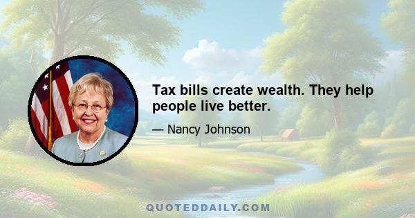 Tax bills create wealth. They help people live better.